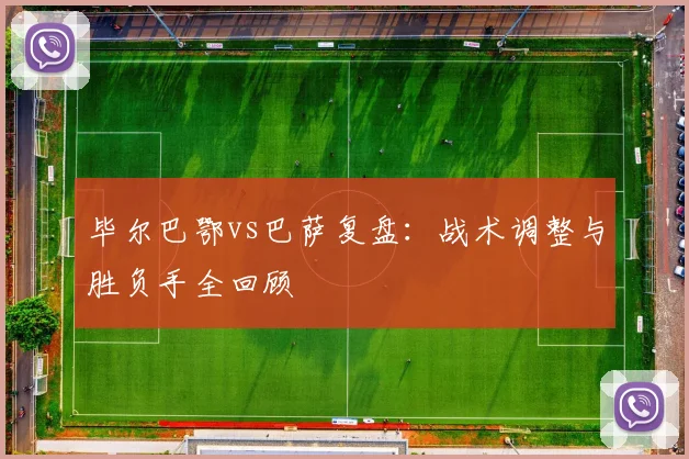 毕尔巴鄂vs巴萨复盘:战术调整与胜负手全回顾