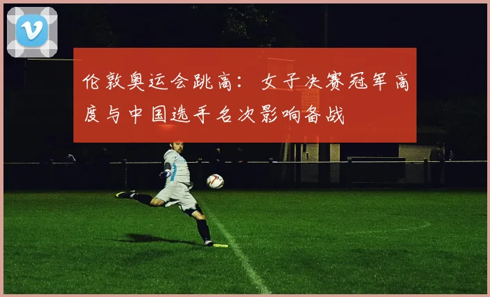 伦敦奥运会跳高:女子决赛冠军高度与中国选手名次影响备战
