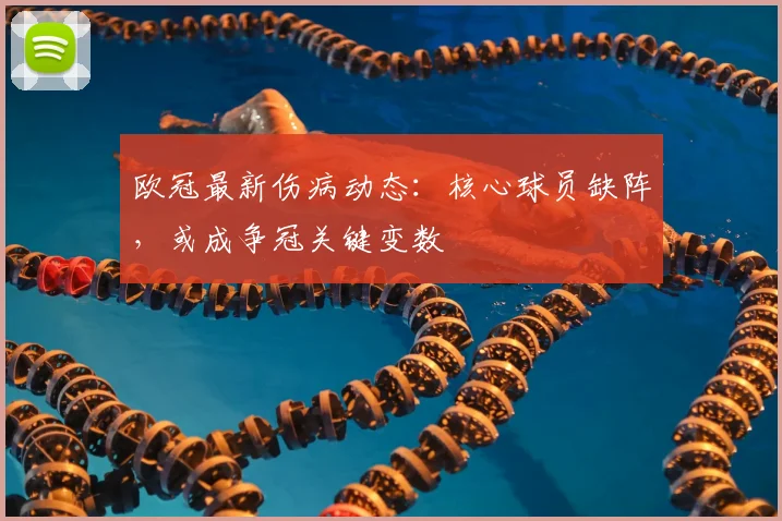 欧冠最新伤病动态：核心球员缺阵，或成争冠关键变数